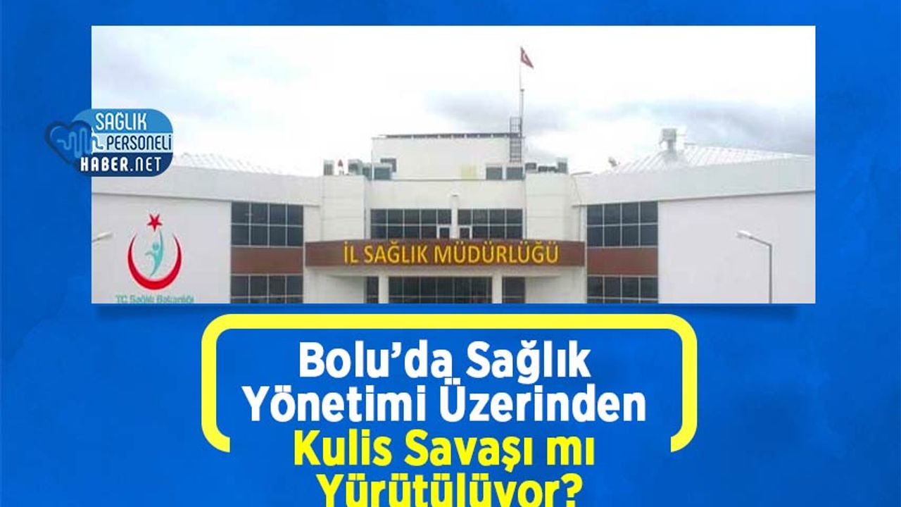 Bolu’da Sağlık Yönetimi Üzerinden Kulis Savaşı mı Yürütülüyor?